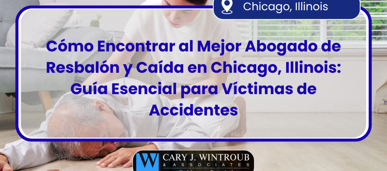 Cómo Encontrar al Mejor Abogado de Resbalón y Caída en Chicago, Illinois: Guía Esencial para Víctimas de Accidentes