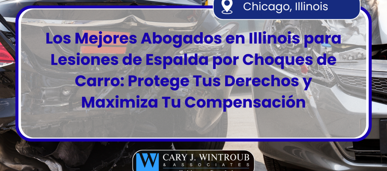 Los Mejores Abogados en Illinois para Lesiones de Espalda por Choques de Carro: Protege Tus Derechos y Maximiza Tu Compensación